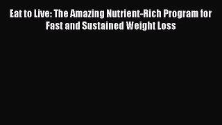[PDF Download] Eat to Live: The Amazing Nutrient-Rich Program for Fast and Sustained Weight