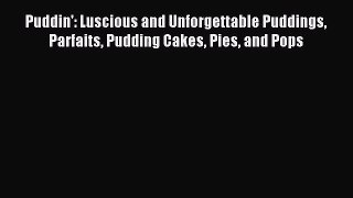 [PDF Download] Puddin': Luscious and Unforgettable Puddings Parfaits Pudding Cakes Pies and