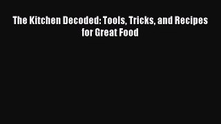 [PDF Download] The Kitchen Decoded: Tools Tricks and Recipes for Great Food [Read] Full Ebook