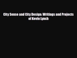 [PDF Download] City Sense and City Design: Writings and Projects of Kevin Lynch [Read] Full