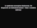 [PDF Download] Le syndrome neurogène douloureux : De diagnostic au traitement manuel - Tome