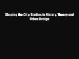 [PDF Download] Shaping the City: Studies in History Theory and Urban Design [Download] Online