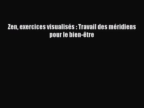 [PDF Download] Zen exercices visualisés : Travail des méridiens pour le bien-être [PDF] Full