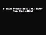 [PDF Download] The Spaces between Buildings (Center Books on Space Place and Time) [PDF] Full