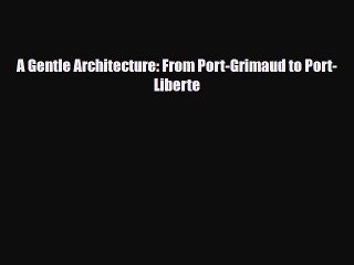 [PDF Download] A Gentle Architecture: From Port-Grimaud to Port-Liberte [Download] Online