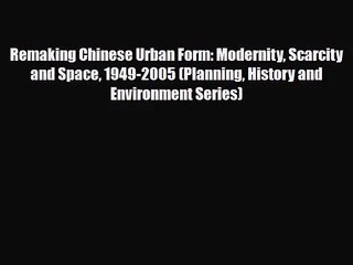 [PDF Download] Remaking Chinese Urban Form: Modernity Scarcity and Space 1949-2005 (Planning