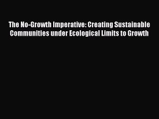 [PDF Download] The No-Growth Imperative: Creating Sustainable Communities under Ecological