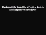 [PDF Download] Flowing with the River of Life. a Practical Guide to Restoring Your Creative