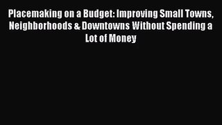 [PDF Download] Placemaking on a Budget: Improving Small Towns Neighborhoods & Downtowns Without