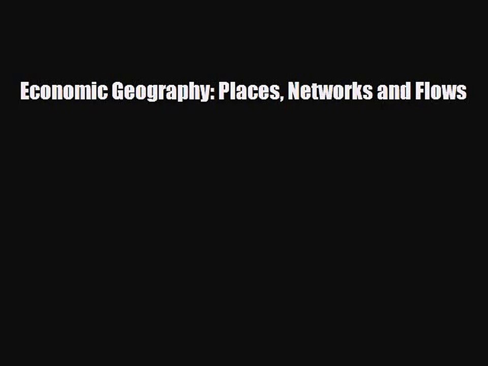 [PDF Download] Economic Geography: Places Networks and Flows [Read] Online