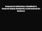 [PDF Download] Corporate Art Collections: A Handbook to Corporate Buying (Handbooks in International