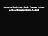 [PDF Download] Opportunities in Arts & Crafts Careers revised edition (Opportunities In...Series)
