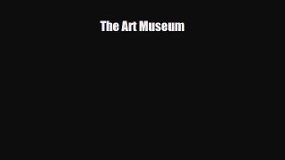 [PDF Download] The Art Museum [Read] Full Ebook