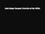 [PDF Download] John Singer Sargent: Portraits of the 1890s [Read] Full Ebook
