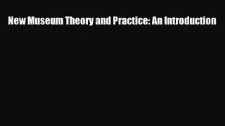 [PDF Download] New Museum Theory and Practice: An Introduction [Download] Full Ebook