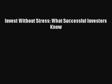 [PDF Download] Invest Without Stress: What Successful Investors Know [Download] Full Ebook