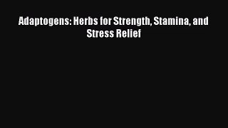 [PDF Download] Adaptogens: Herbs for Strength Stamina and Stress Relief [Read] Full Ebook