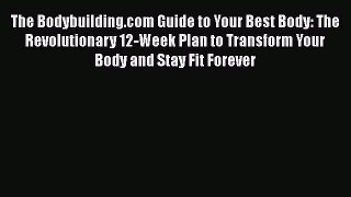 [PDF Download] The Bodybuilding.com Guide to Your Best Body: The Revolutionary 12-Week Plan