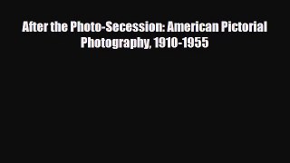 [PDF Download] After the Photo-Secession: American Pictorial Photography 1910-1955 [PDF] Full