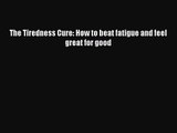 [PDF Download] The Tiredness Cure: How to beat fatigue and feel great for good [Read] Full