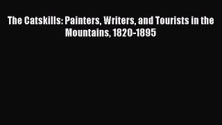 [PDF Download] The Catskills: Painters Writers and Tourists in the Mountains 1820-1895 [Read]