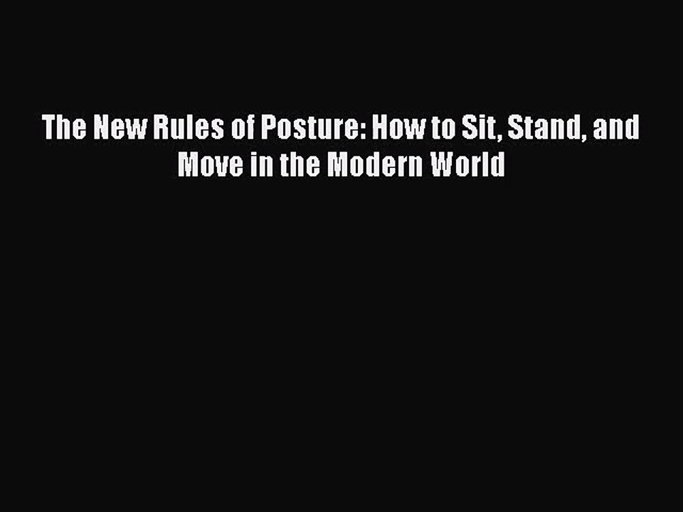 [PDF Download] The New Rules of Posture: How to Sit Stand and Move in the Modern World [Read]