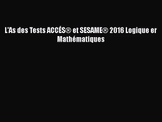 [PDF Download] L'As des Tests ACCÉS® et SESAME® 2016 Logique er Mathématiques [PDF] Online