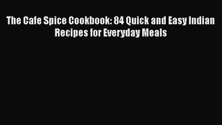 Read The Cafe Spice Cookbook: 84 Quick and Easy Indian Recipes for Everyday Meals Ebook Online