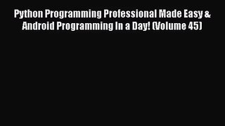[PDF Download] Python Programming Professional Made Easy & Android Programming In a Day! (Volume