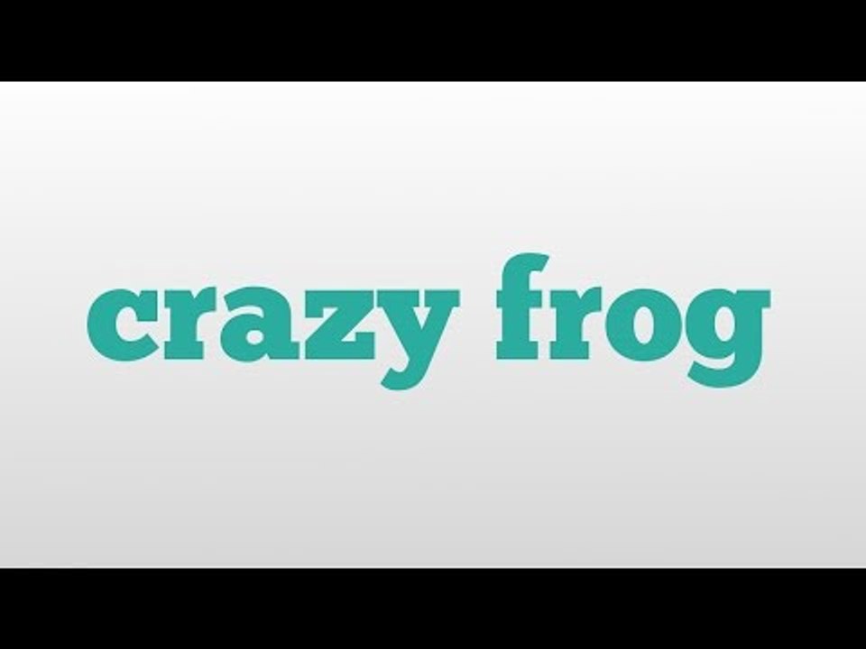 crazy frog meaning and pronunciation