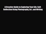 [PDF Download] A Creative Guide to Exploring Your Life: Self-Reflection Using Photography Art