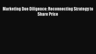 [PDF Download] Marketing Due Diligence: Reconnecting Strategy to Share Price [Download] Online