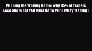 [PDF Download] Winning the Trading Game: Why 95% of Traders Lose and What You Must Do To Win
