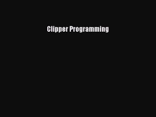 [PDF Download] Clipper Programming [Read] Full Ebook