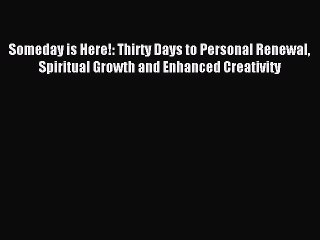 [PDF Download] Someday is Here!: Thirty Days to Personal Renewal Spiritual Growth and Enhanced