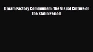 [PDF Download] Dream Factory Communism: The Visual Culture of the Stalin Period [PDF] Online
