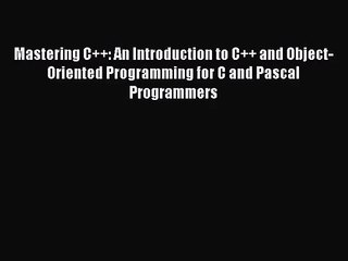 [PDF Download] Mastering C++: An Introduction to C++ and Object-Oriented Programming for C