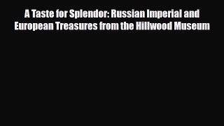 [PDF Download] A Taste for Splendor: Russian Imperial and European Treasures from the Hillwood