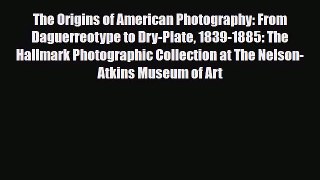 [PDF Download] The Origins of American Photography: From Daguerreotype to Dry-Plate 1839-1885: