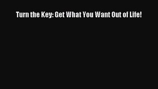 [PDF Download] Turn the Key: Get What You Want Out of Life! [PDF] Online