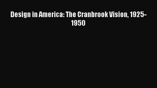 [PDF Download] Design in America: The Cranbrook Vision 1925-1950 [PDF] Online