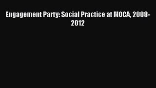 [PDF Download] Engagement Party: Social Practice at MOCA 2008-2012 [PDF] Full Ebook