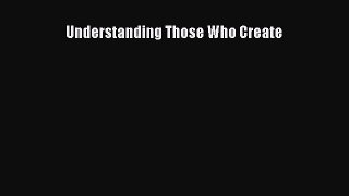 [PDF Download] Understanding Those Who Create [Read] Full Ebook