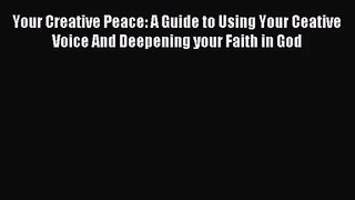 [PDF Download] Your Creative Peace: A Guide to Using Your Ceative Voice And Deepening your