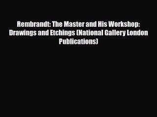 [PDF Download] Rembrandt: The Master and His Workshop: Drawings and Etchings (National Gallery