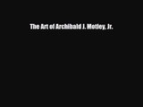 [PDF Download] The Art of Archibald J. Motley Jr. [Read] Online