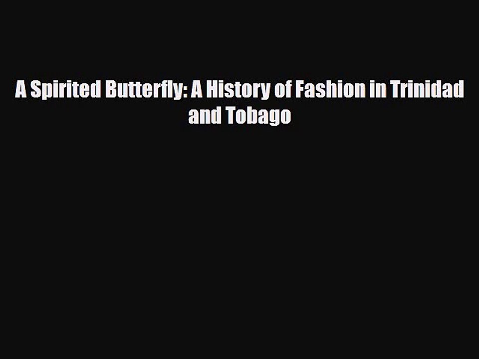 Pdf Download A Spirited Butterfly A History Of Fashion In Trinidad And Tobago Download Video Dailymotion