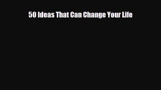 [PDF Download] 50 Ideas That Can Change Your Life [PDF] Full Ebook