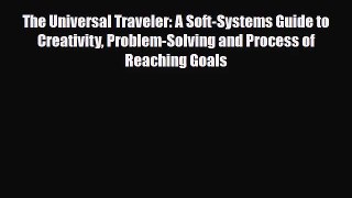 [PDF Download] The Universal Traveler: A Soft-Systems Guide to Creativity Problem-Solving and