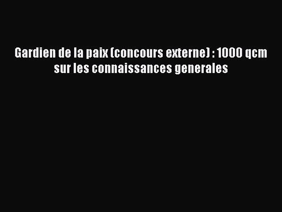 [PDF Download] Gardien de la paix (concours externe) : 1000 qcm sur les connaissances generales